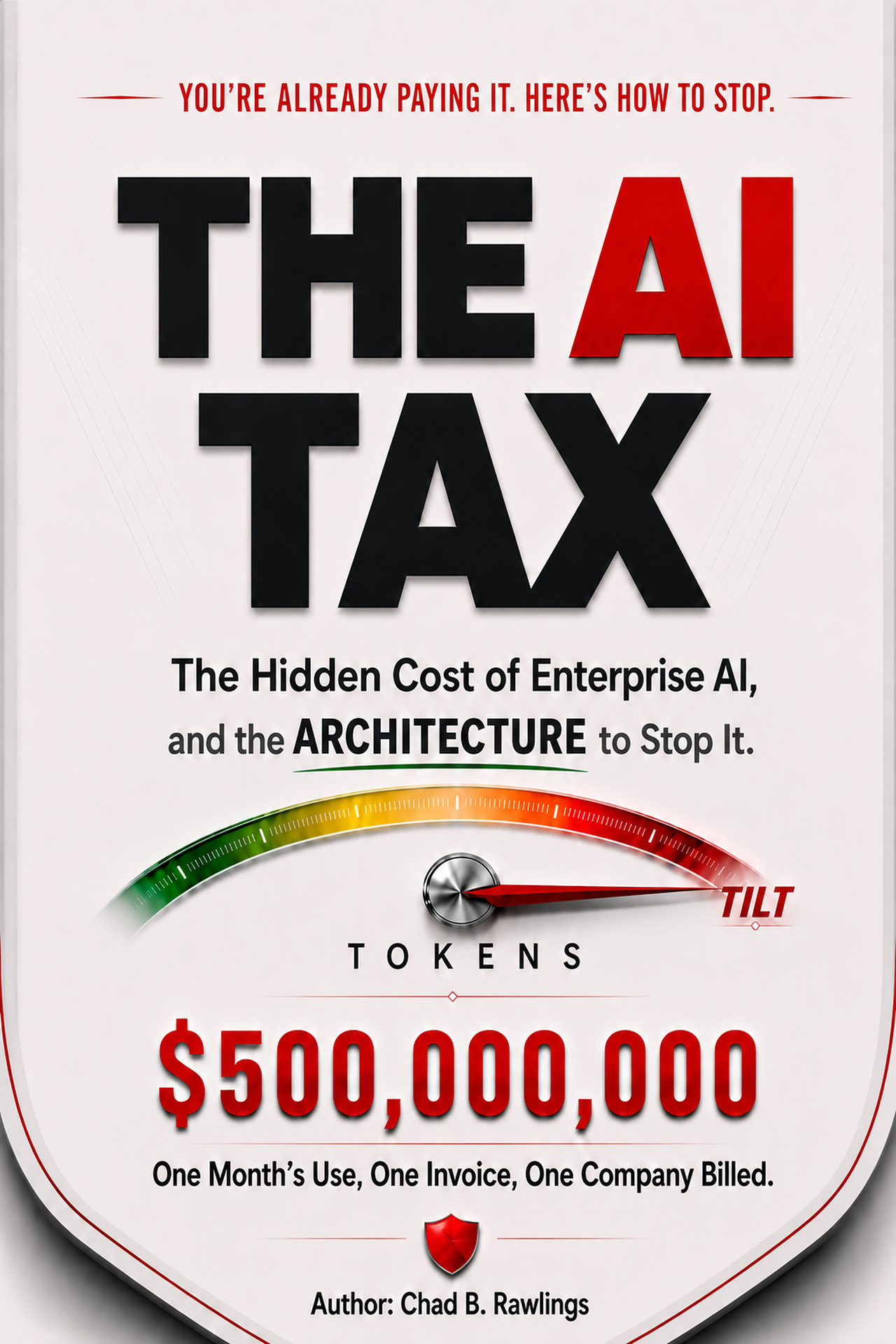 The AI Tax by Chad B. Rawlings — The hidden cost of enterprise AI, and the architecture to stop it.